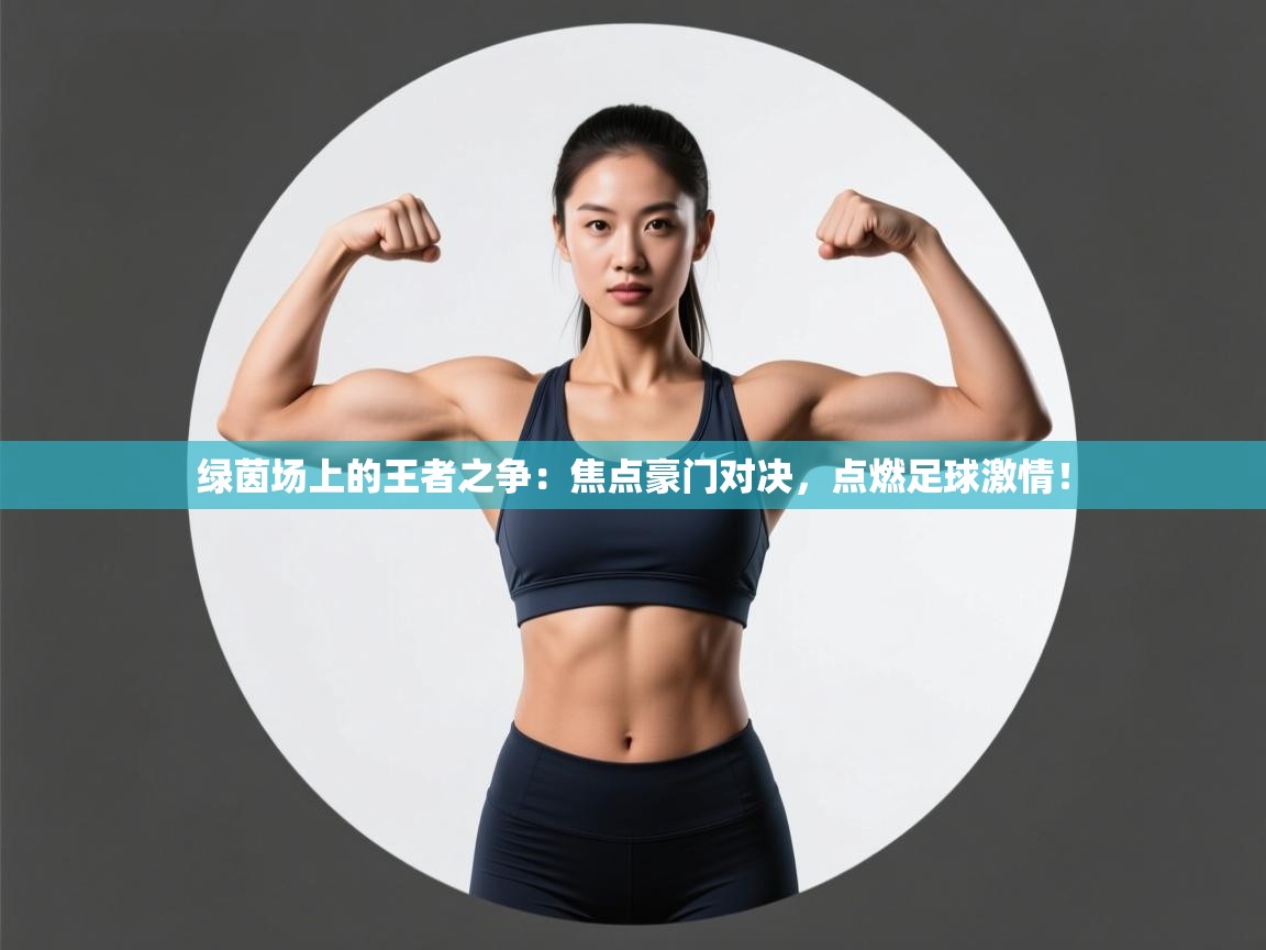 绿茵场上的王者之争：焦点豪门对决，点燃足球激情！  第1张